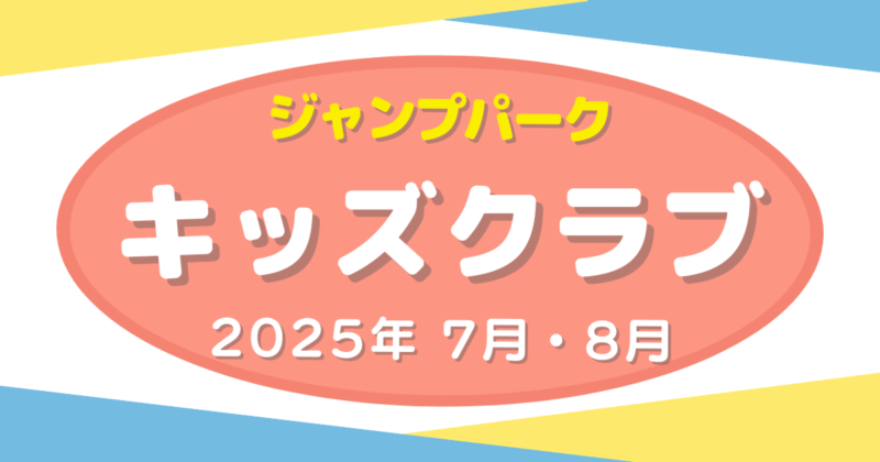 投稿についてもっと詳しく キッズクラブ　2025年 7月・8月