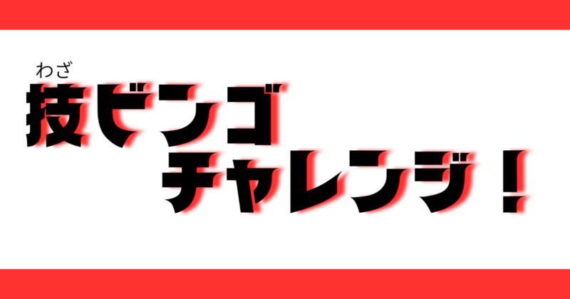 投稿についてもっと詳しく 技ビンゴチャレンジ!